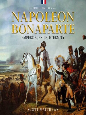 cover image of A Brief History of Napoleon Bonaparte--Emperor, Exile, Eternity